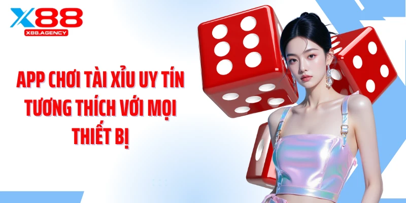 App chơi tài xỉu uy tín tương thích với mọi thiết bị