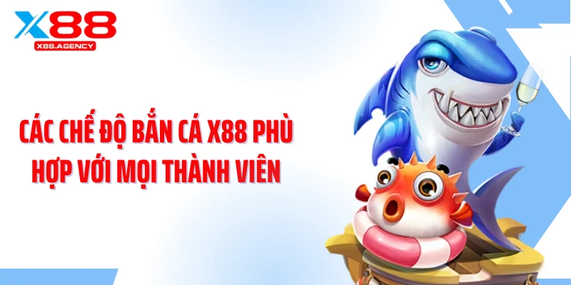 Các chế độ bắn cá X88 phù hợp với mọi thành viên