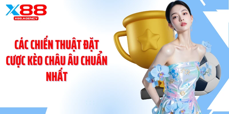 Các chiến thuật đặt cược kèo châu Âu chuẩn nhất