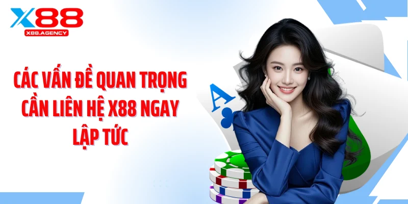 Các vấn đề quan trọng cần liên hệ X88 ngay lập tức