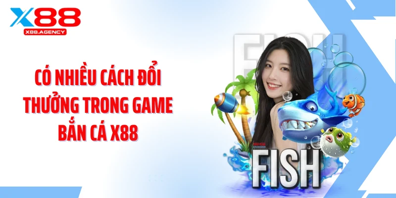 Có nhiều cách đổi thưởng trong game bắn cá X88