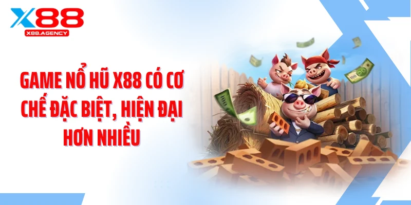 Game nổ hũ X88 có cơ chế đặc biệt, hiện đại hơn nhiều