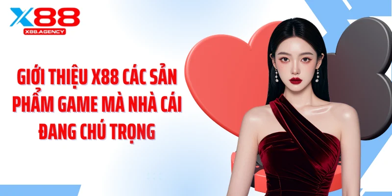 Giới thiệu X88 các sản phẩm game mà nhà cái đang chú trọng