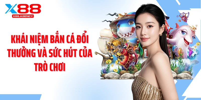 Khái niệm bắn cá đổi thưởng và sức hút của trò chơi