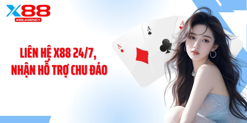 Liên hệ X88 24/7, nhận hỗ trợ chu đáo