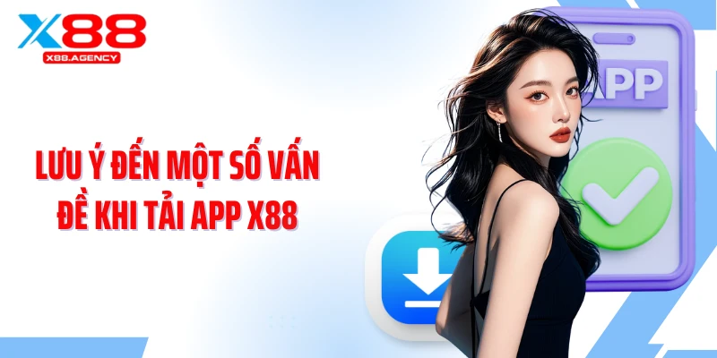 Lưu ý đến một số vấn đề khi tải app X88