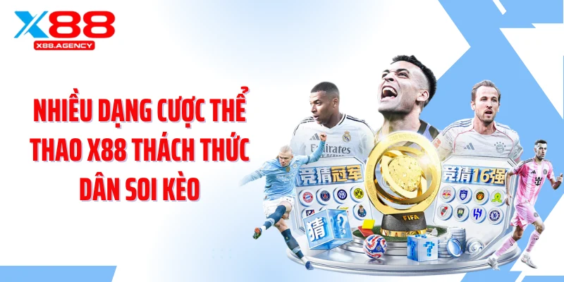 Nhiều dạng cược thể thao X88 thách thức dân soi kèo