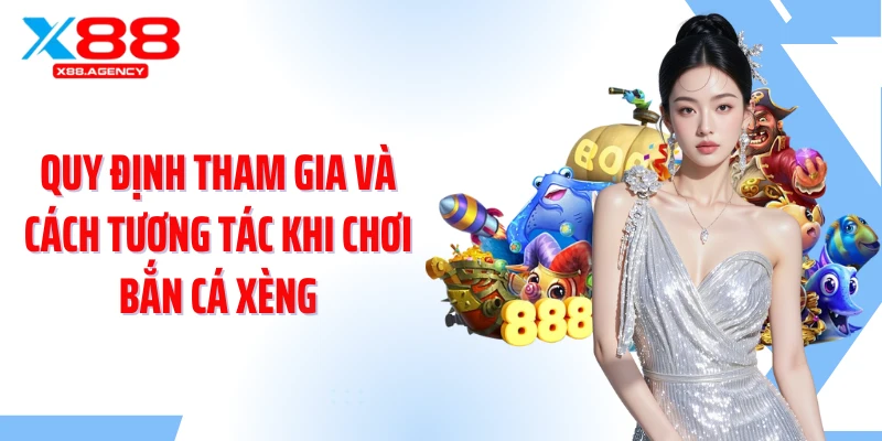Quy định tham gia và cách tương tác khi chơi bắn cá xèng