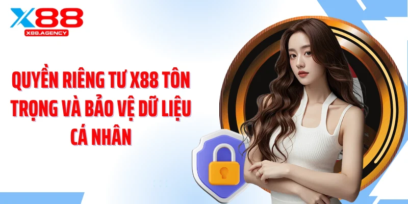 Quyền riêng tư X88 tôn trọng và bảo vệ dữ liệu cá nhân
