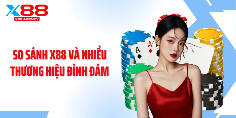 So sánh X88 và nhiều thương hiệu đình đám