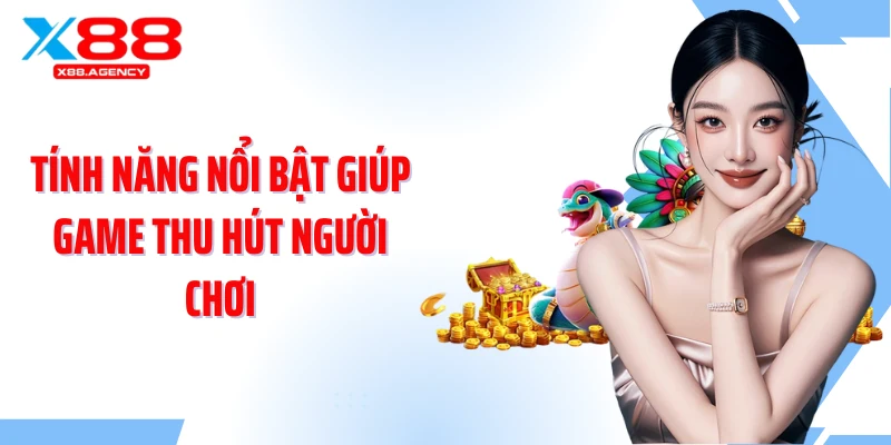 Tính năng nổi bật giúp game thu hút người chơi