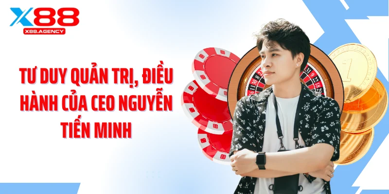 Tư duy quản trị, điều hành của CEO Nguyễn Tiến Minh