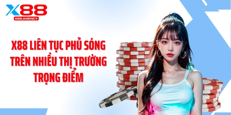 X88 liên tục phủ sóng trên nhiều thị trường trọng điểm